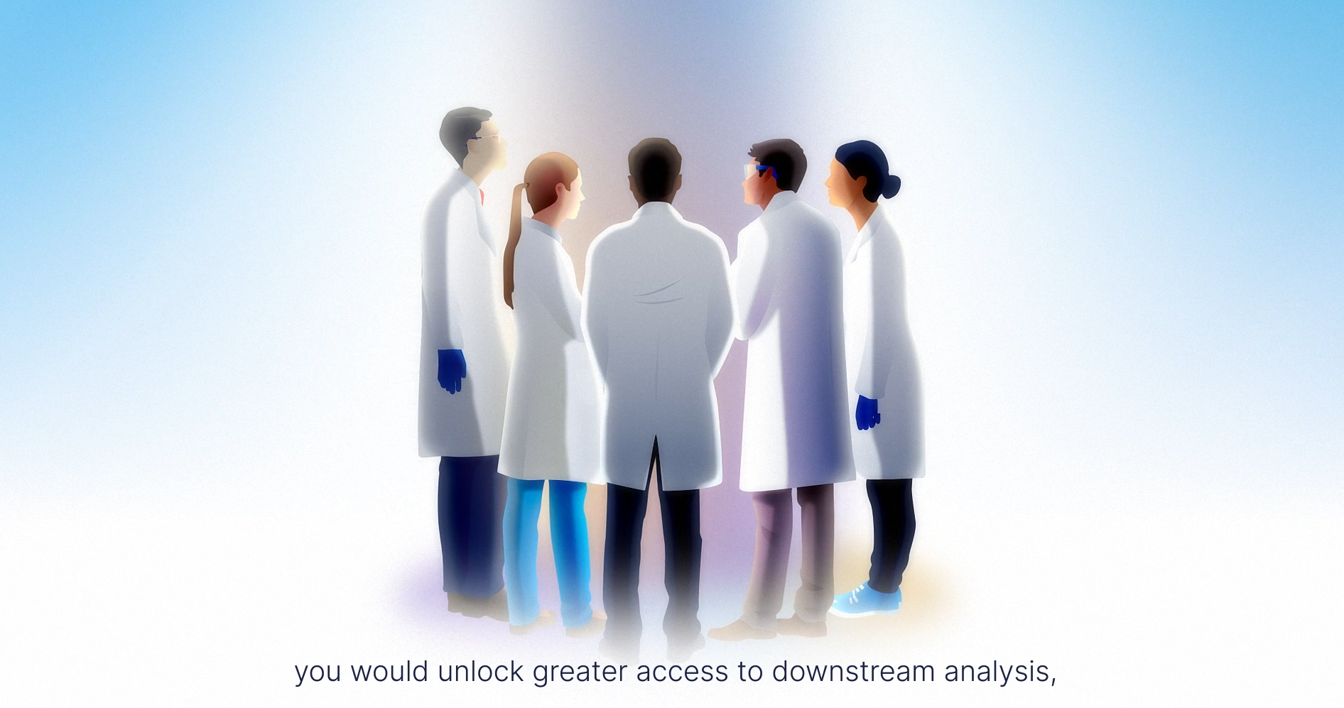 Illustration of six scientists in lab coats standing in a circle under bright lighting, symbolizing collaboration, with the caption “you would unlock greater access to downstream analysis.”