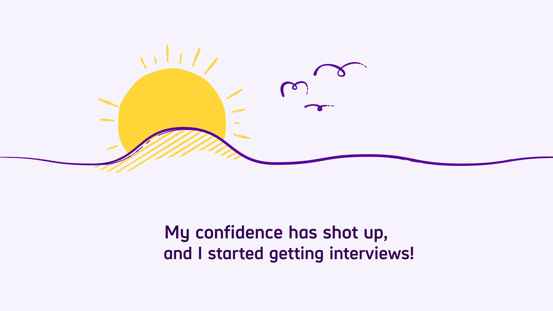 Illustration of a bright yellow sunrise with birds flying, paired with the uplifting message: “My confidence has shot up, and I started getting interviews!” on a light background.